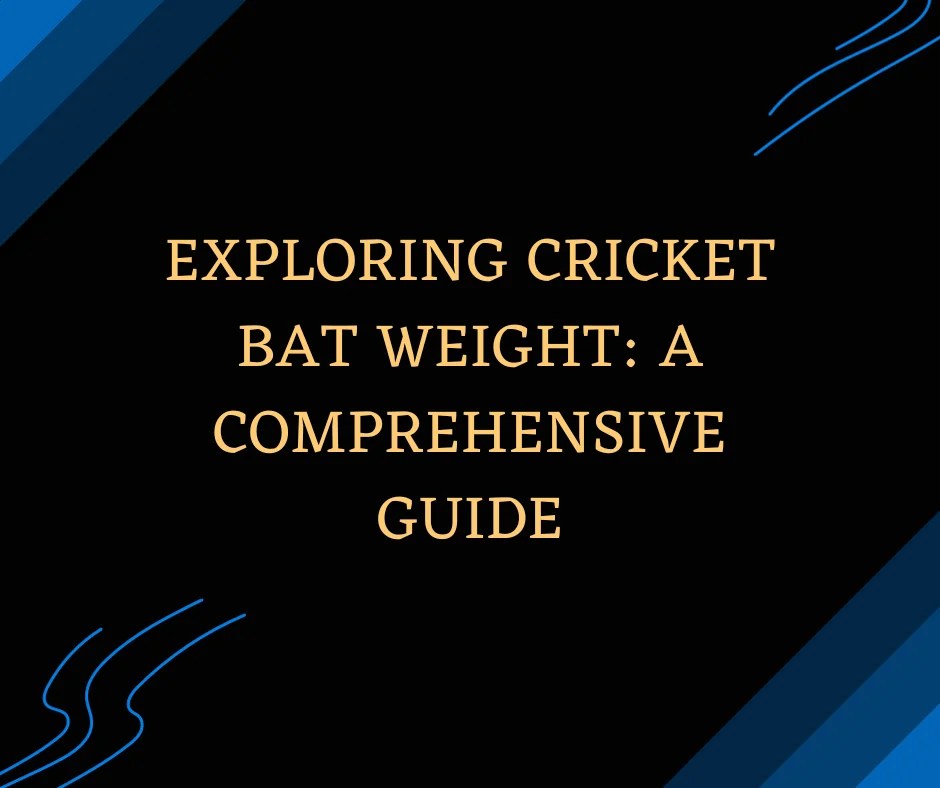 Exploring Cricket Bat Weight A Comprehensive Guide