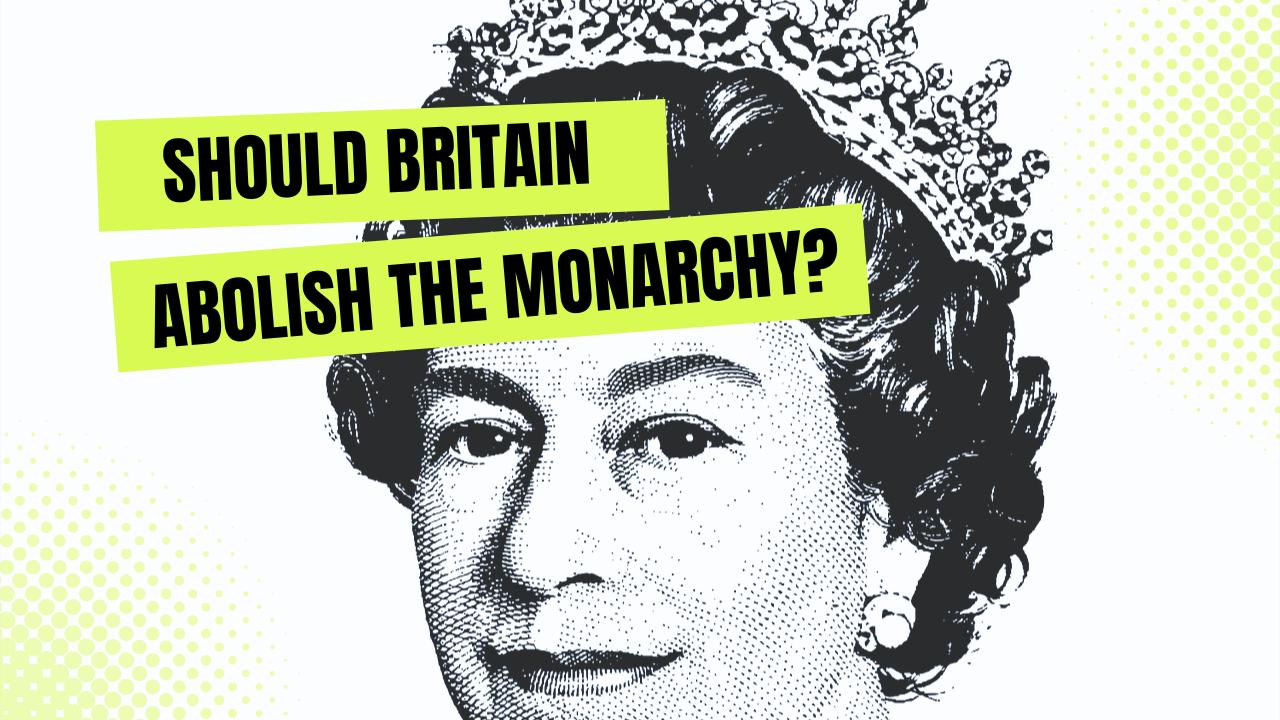 Britain Should we abolish monarchy?