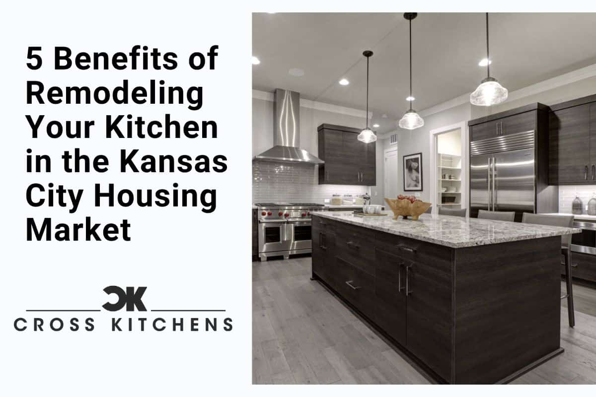 5 Benefits of Remodeling Your Kitchen in the Kansas City Housing Market