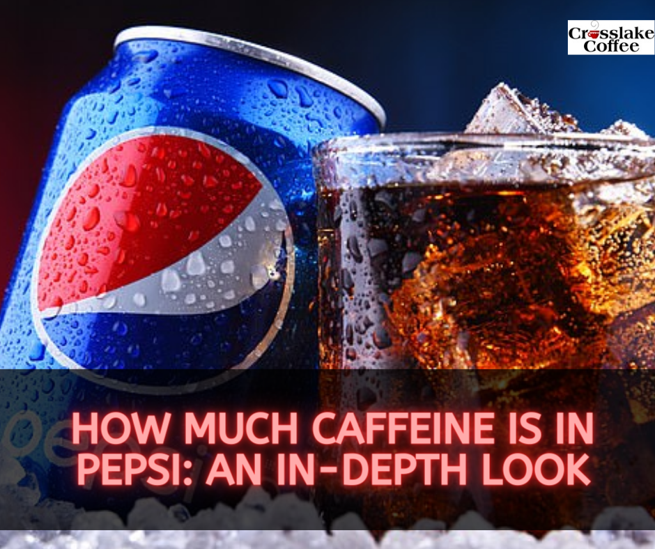 How Much Caffeine Is In Pepsi An InDepth Look Crosslake Coffee