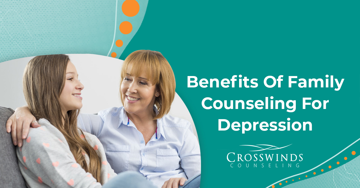The Benefits of Family Therapy For Depression Crosswinds Counseling