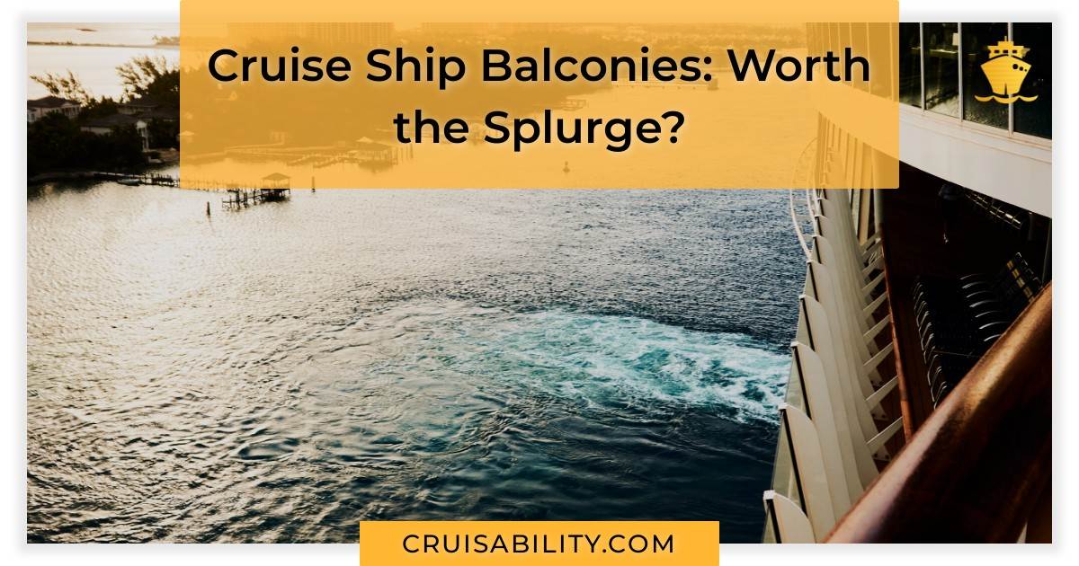 Cruise Ship Balconies Worth the Splurge? Cruisability
