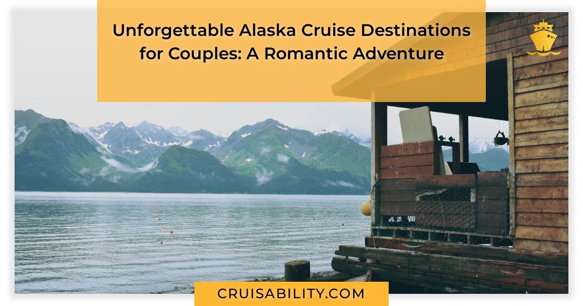 Alaska Cruise Destinations for Couples A Romantic