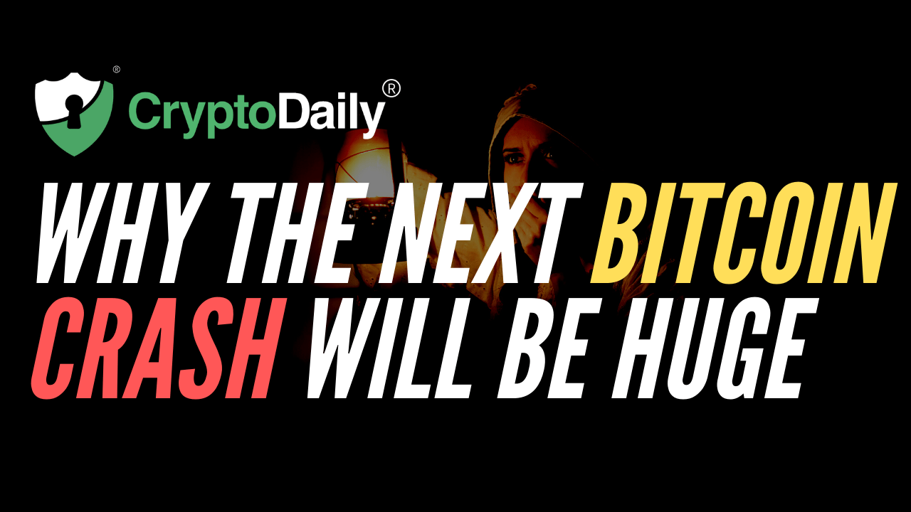 Why The Next Bitcoin Crash Will Be Huge Crypto Daily™