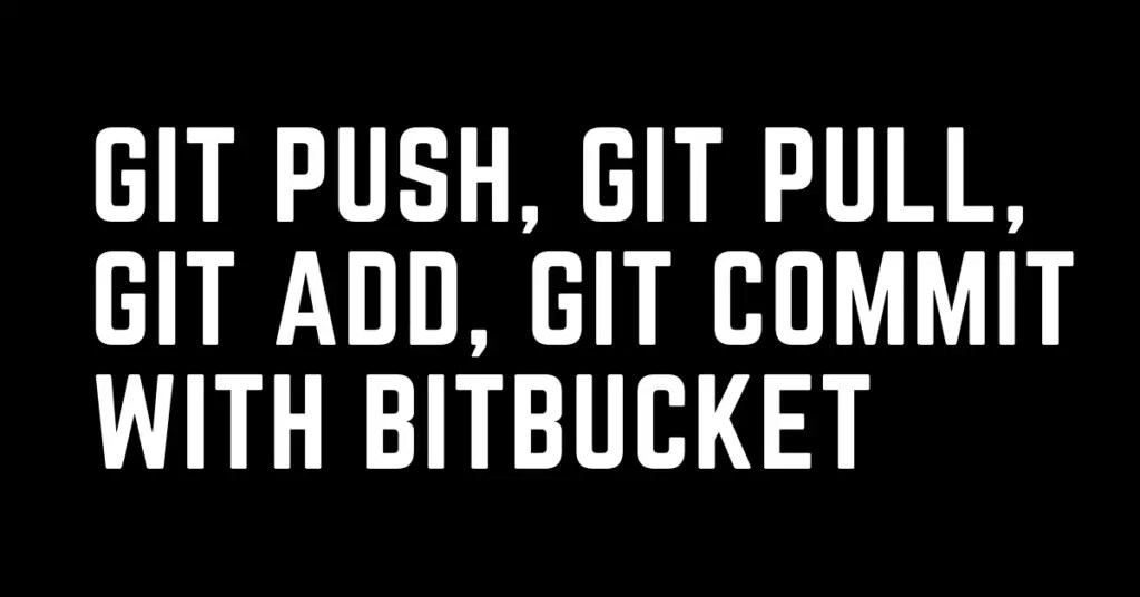 How to do git push, pull, add, commit with Bitbucket