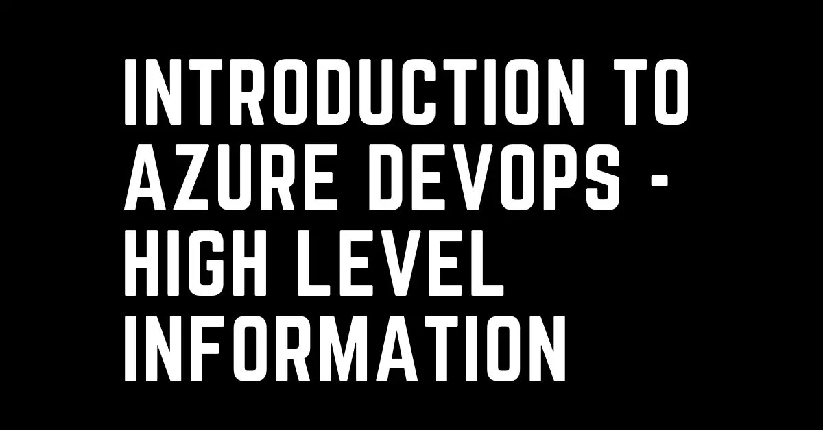 Introduction to Azure DevOps High level information