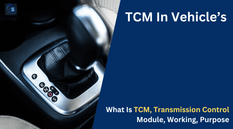What Is TCM, Transmission Control Module, Working, Purpose, - CS