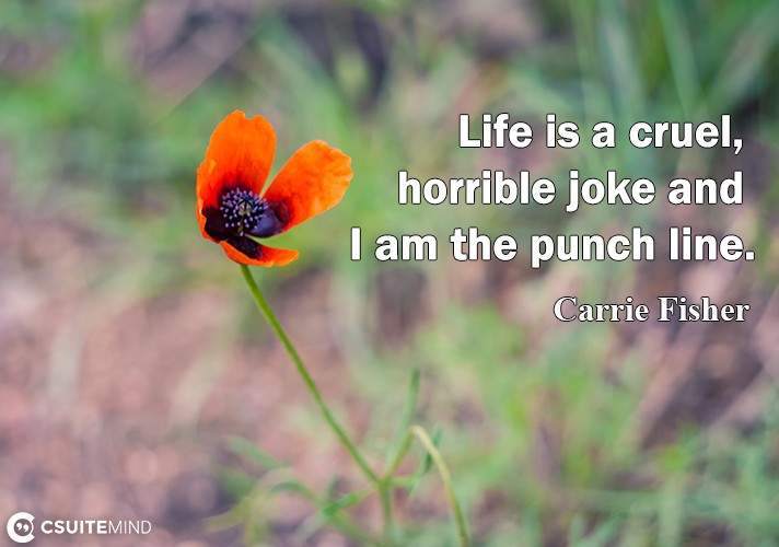 Quote Life is a cruel, horrible joke and I am the punch line.