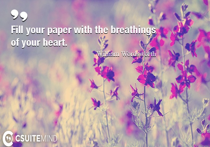 Quote Fill your paper with the breathings of your heart.