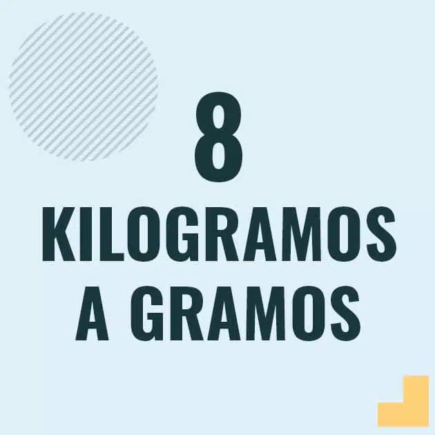 Como pasar 8 kilogramos a gramos [8 kg a g]