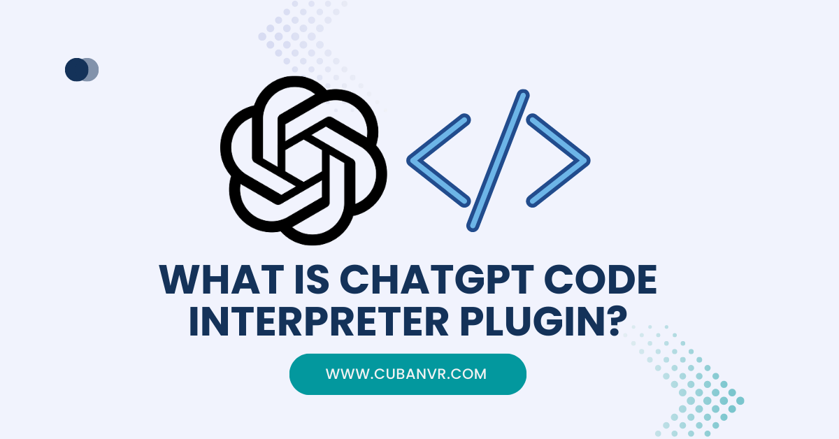 What Is ChatGPT Code Interpreter Plugin And How To Use It? Cuban VR