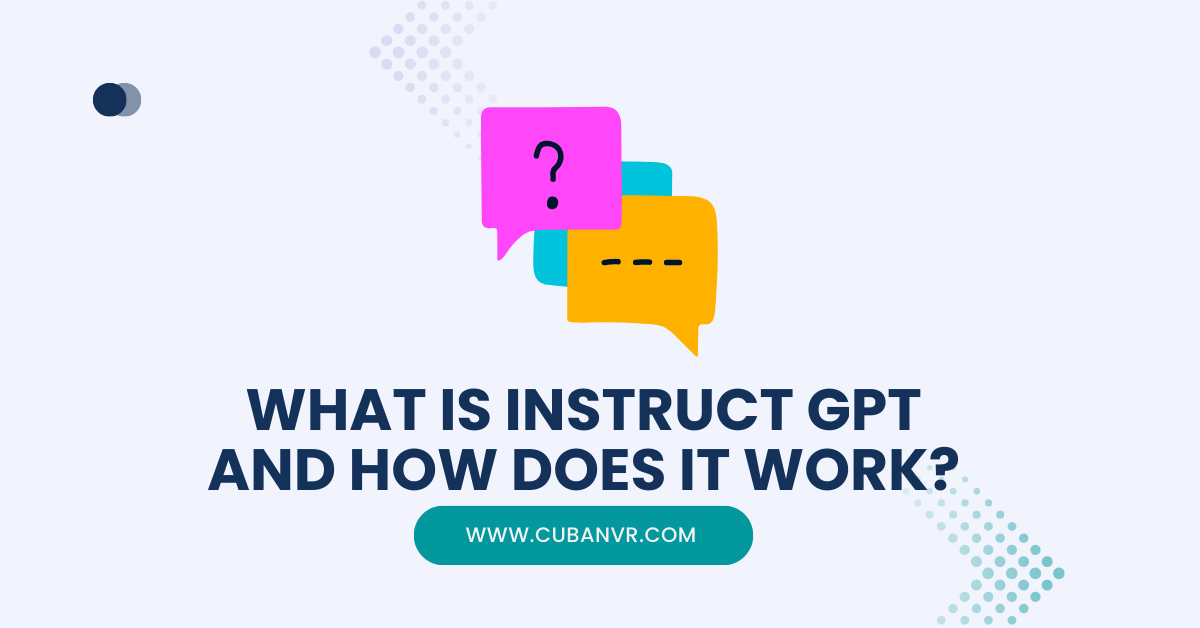 What Is Instruct GPT And How Does It Work? Cuban VR