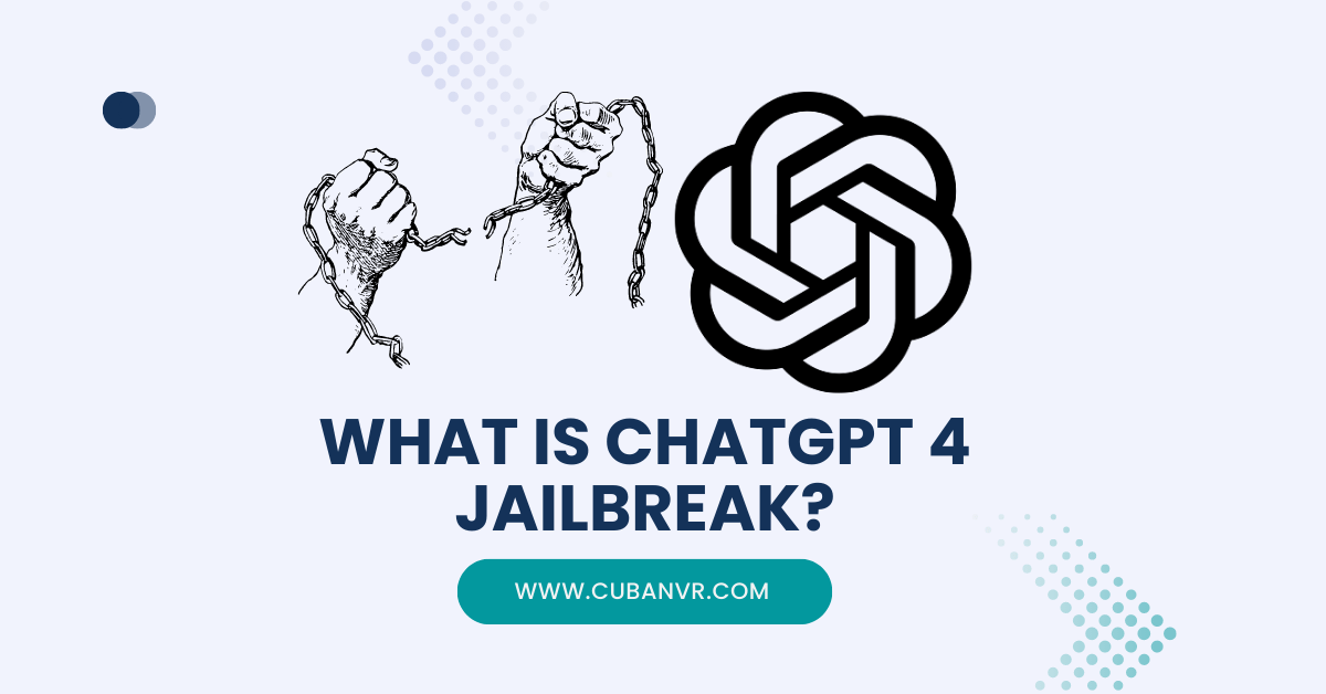What Is ChatGPT 4 Jailbreak? Cuban VR