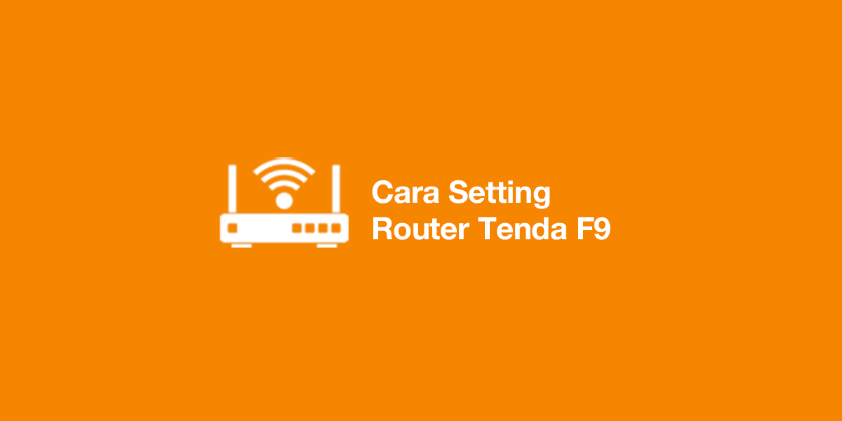 Cara Setting Router Tenda F9 Sebagai Access Point Atau
