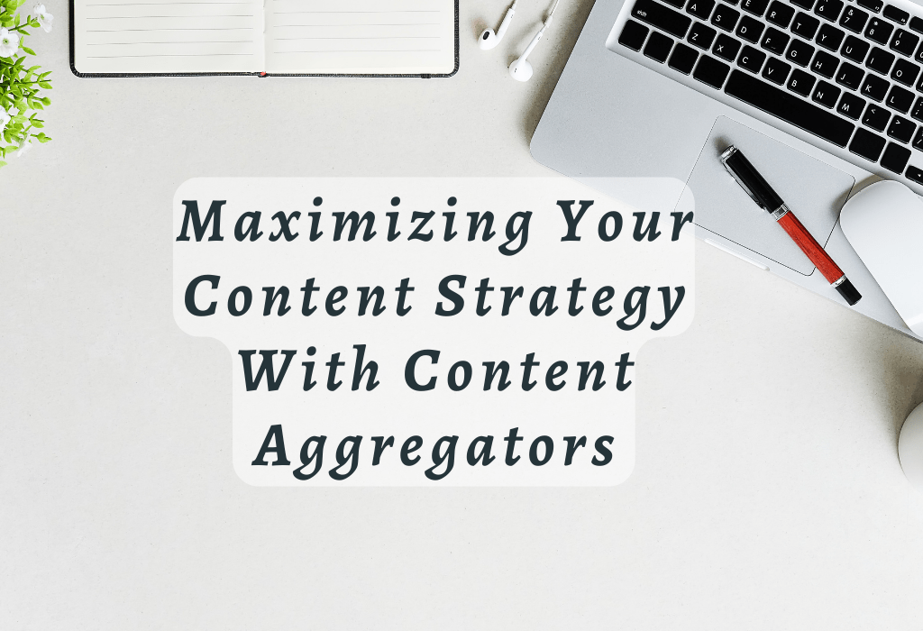 Maximizing Your Content Strategy With Content Aggregators CurationSoft