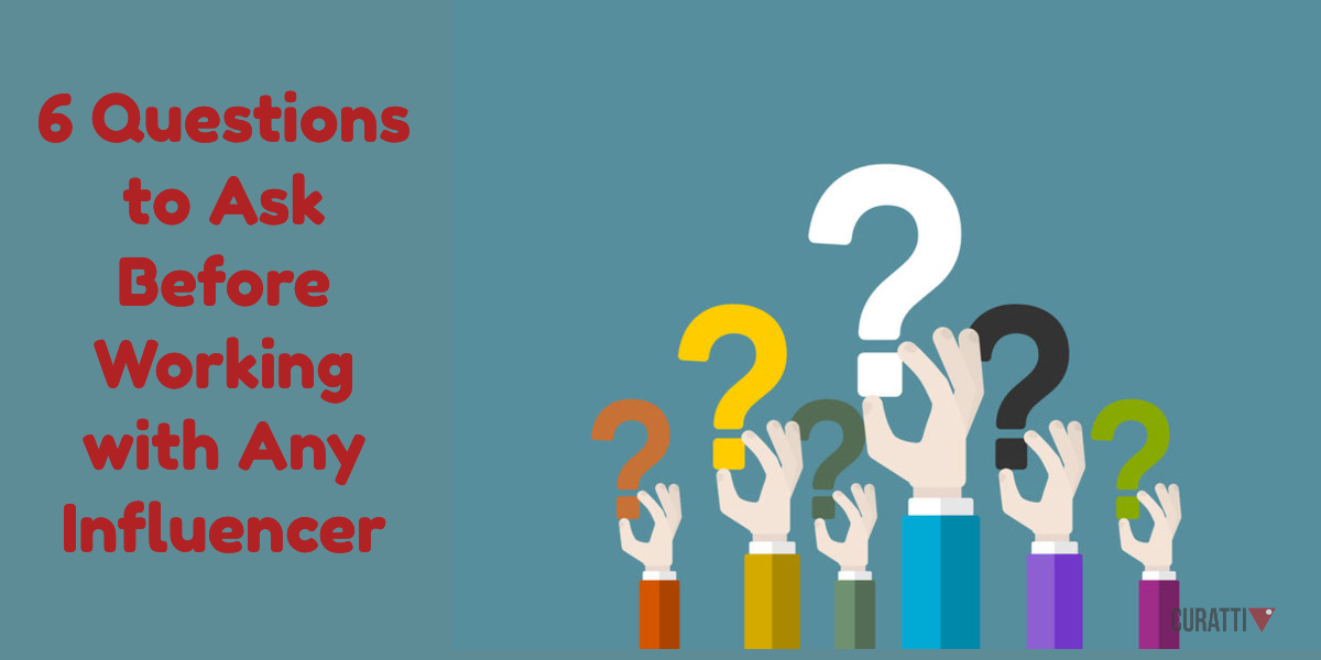 6 Questions to Ask Before Working with Any Influencer Curatti