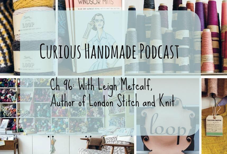 Ch 96 With Leigh Metcalf, Author of London Stitch and Knit Curious