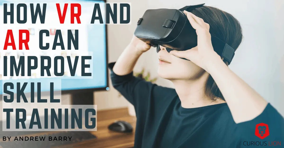How VR and AR Can Improve Skill Training Curious Lion