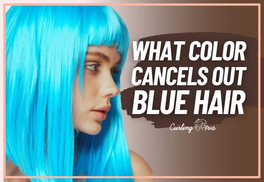 What Color Cancels Out Blue Hair? Curling Diva