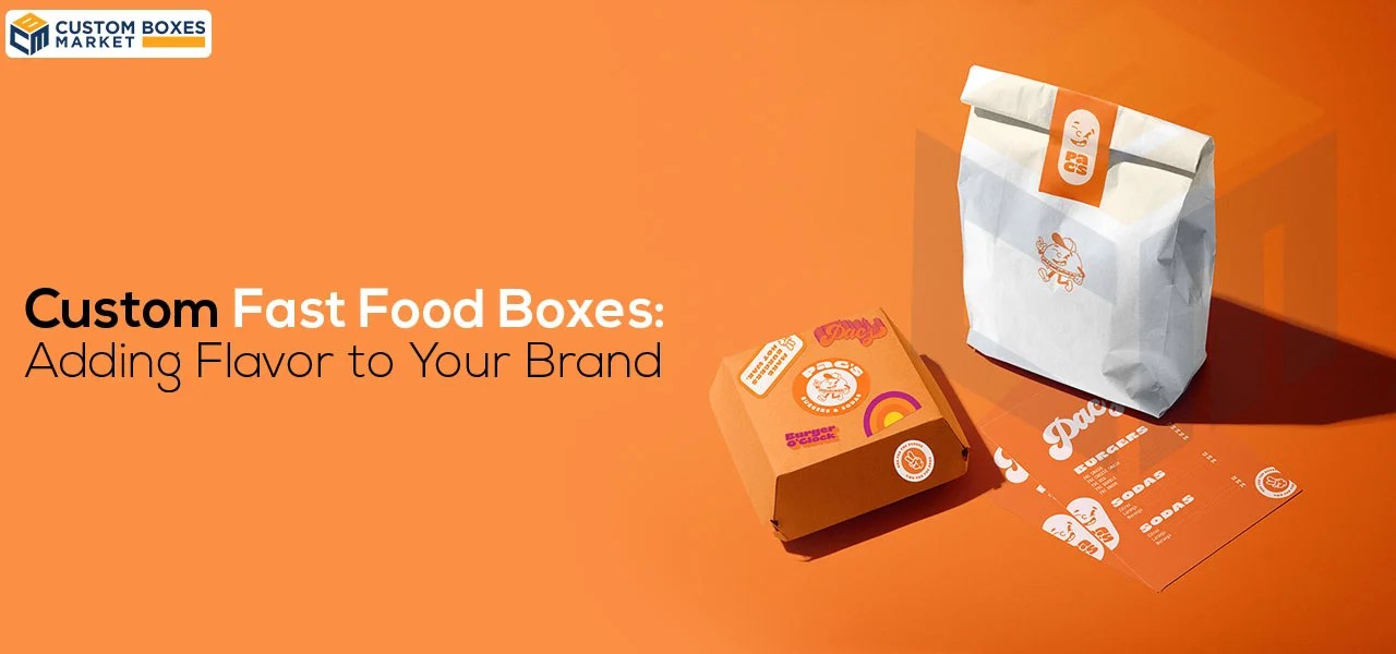 Custom Fast Food Boxes Adding Flavor to Your Brand