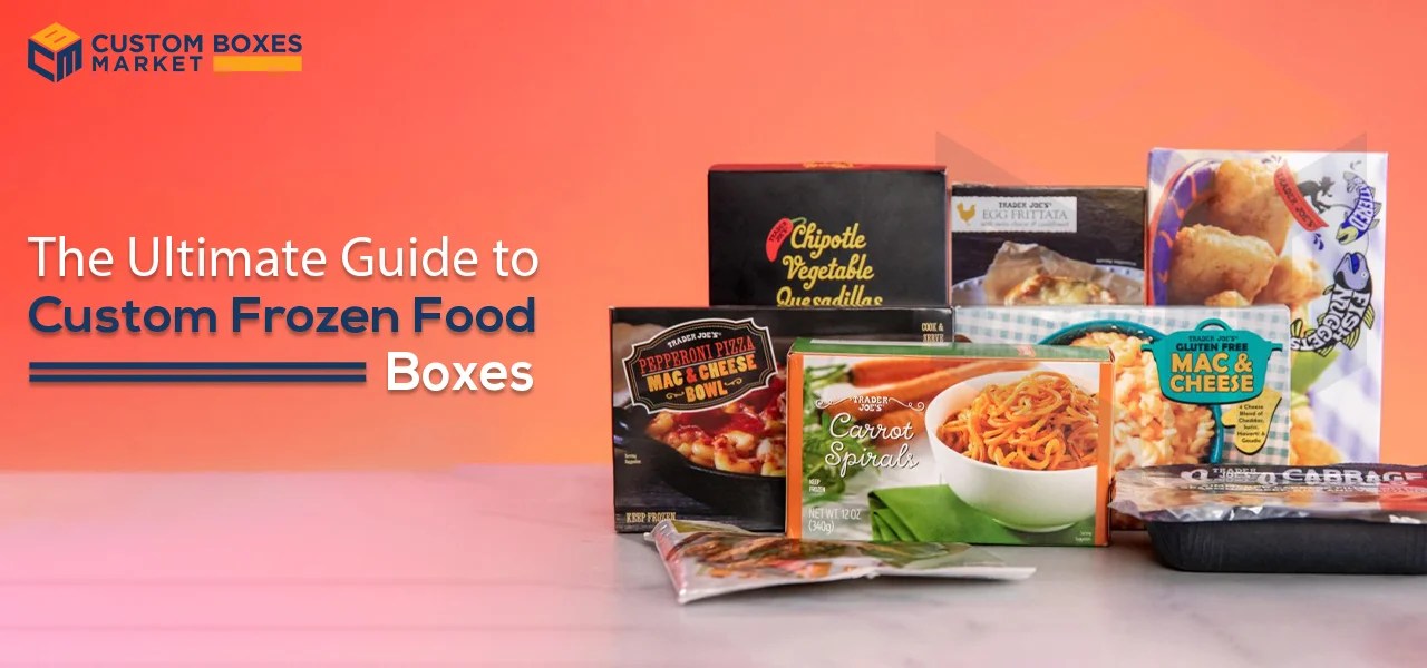 The Ultimate Guide to Custom Frozen Food Boxes Custom Boxes Market