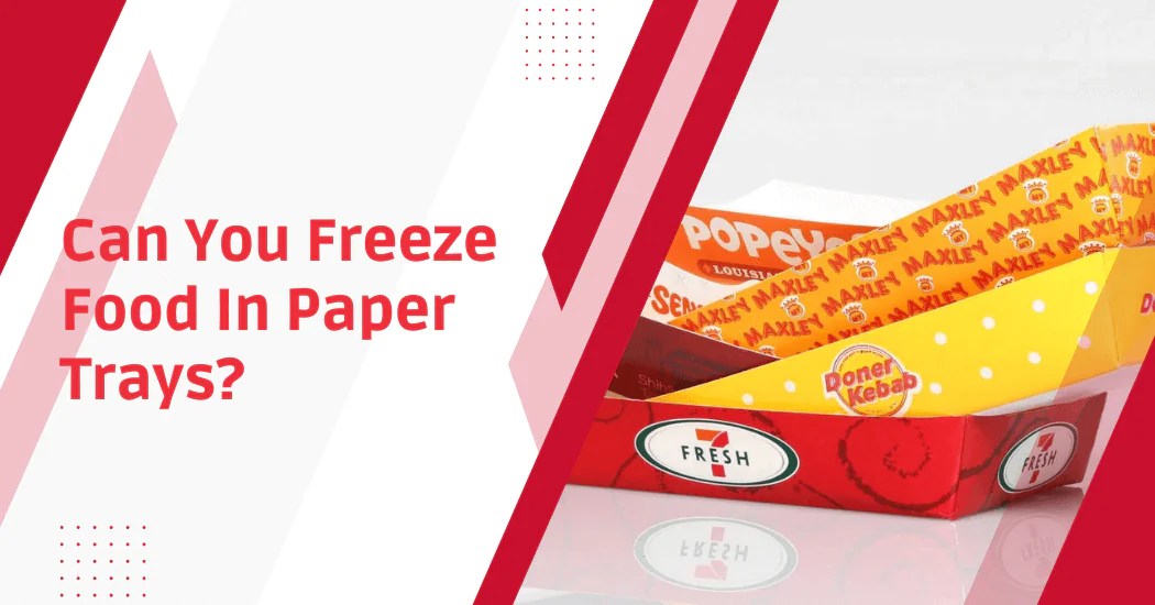 Can You Freeze Food In Paper Trays? Step By Step Guide