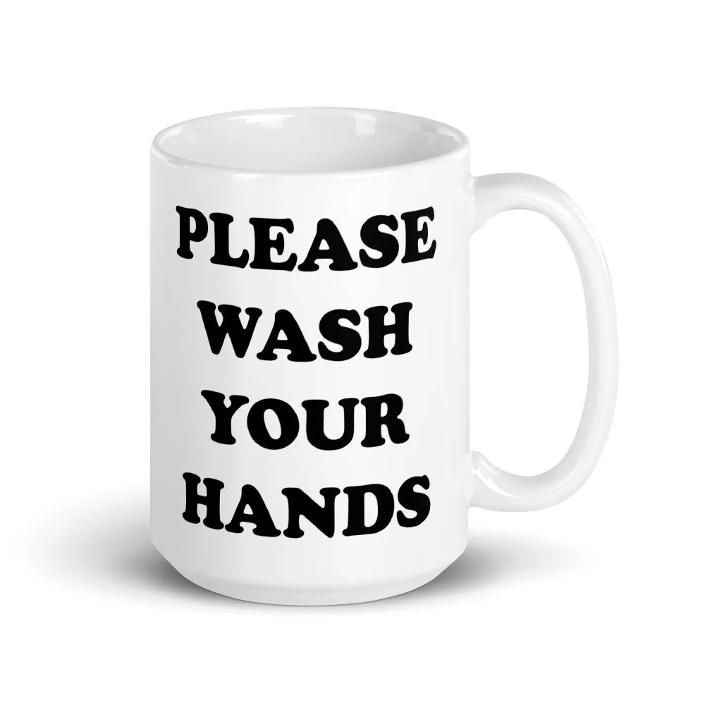 PLEASE WASH YOUR HANDS MUG Custom Order Tees
