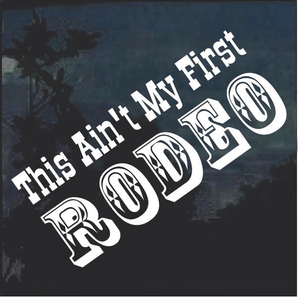 This Aint My First Rodeo Decal Sticker For Cars And Trucks Custom