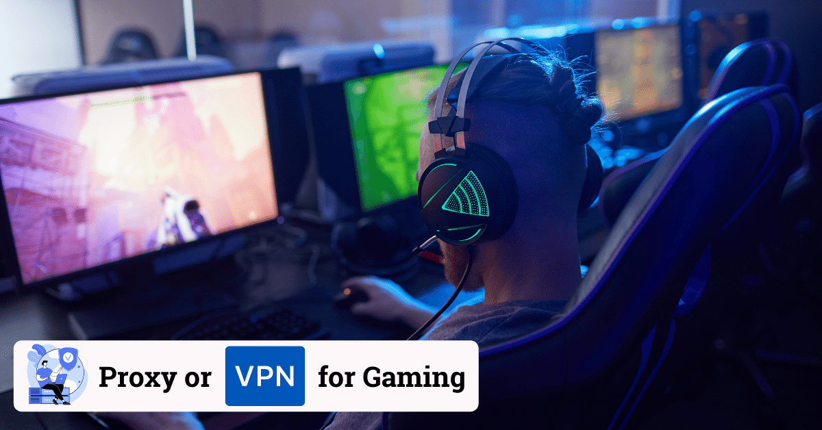 Proxy or VPN: What is Better for Gaming? (A Quick Guide)