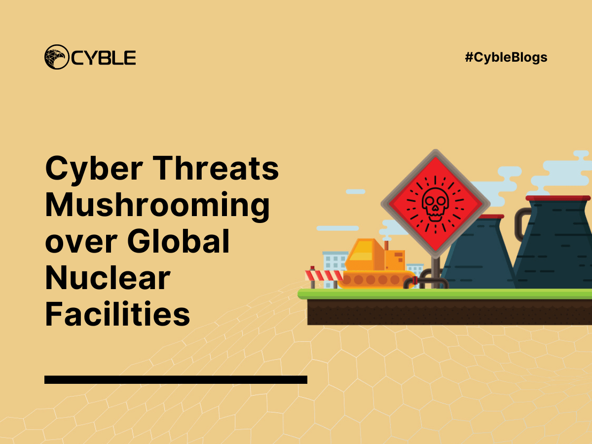 Cyble — CyberThreats Mushrooming over Global Nuclear Facilities
