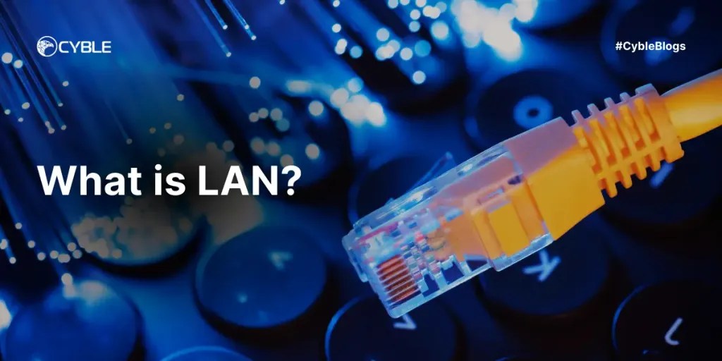 What is LAN? Features, Benefits & Types Cyble