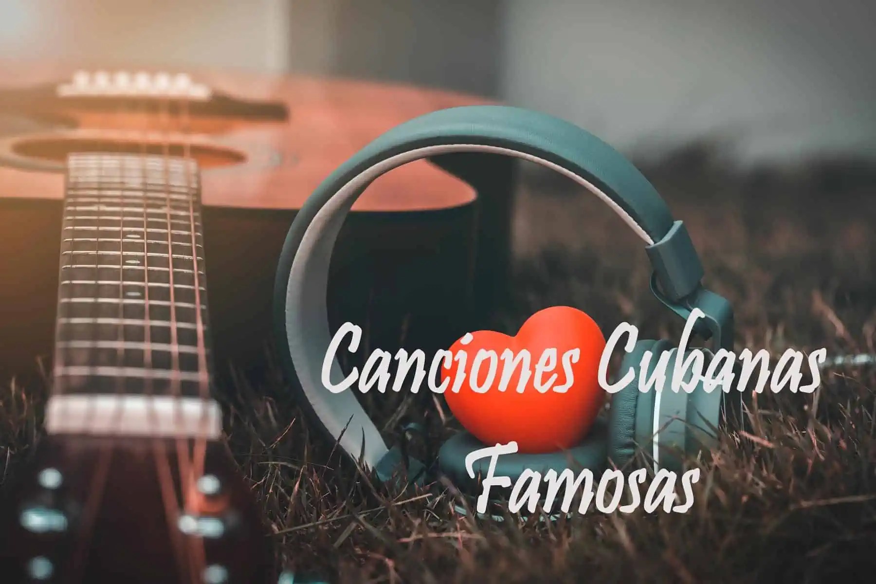 Listado de las Canciones Cubanas Famosas más Populares de Todos los Tiempos