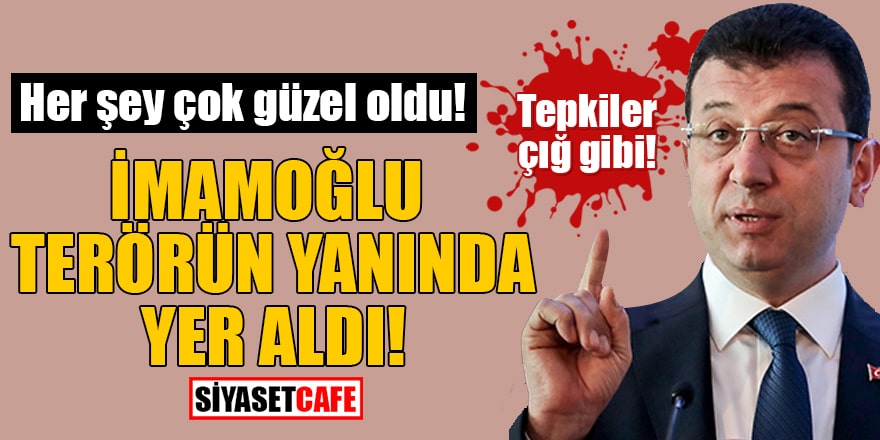 Her şey çok güzel oldu! İmamoğlu Terörün yanında yer aldı