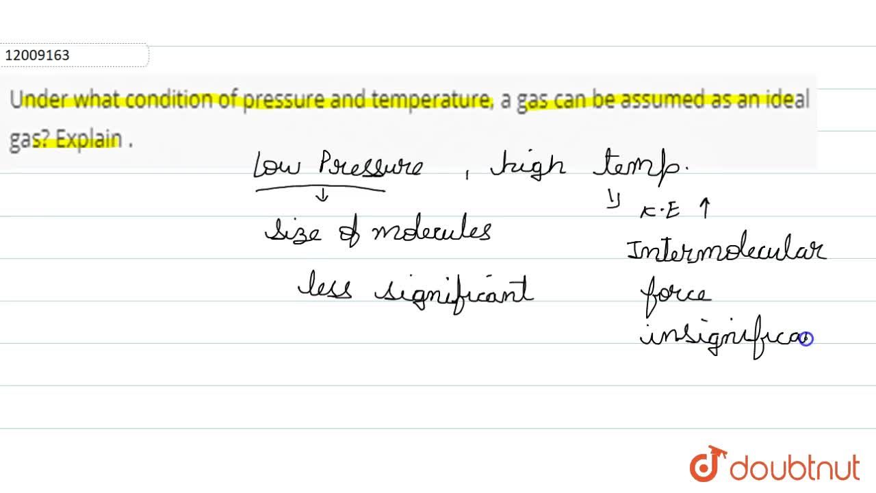 Under What Condition Of Pressure And Temperature, A Gas Can Be Assumed As An Ideal Gas? Explain .