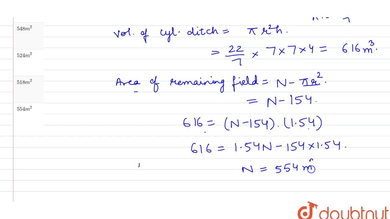 There Is A Square Field Of Area 'N' Square Metres. A Cylindrical Ditch Of Radius 7 Metres And Depth 4 Metres Is Dug, And The Earth Is Taken Out And Spread Over
