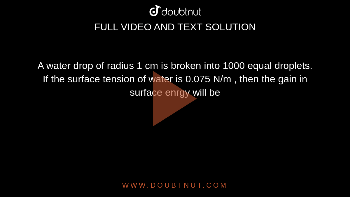 A water drop of radius 1 cm is broken into 1000 equal droplets. If the
