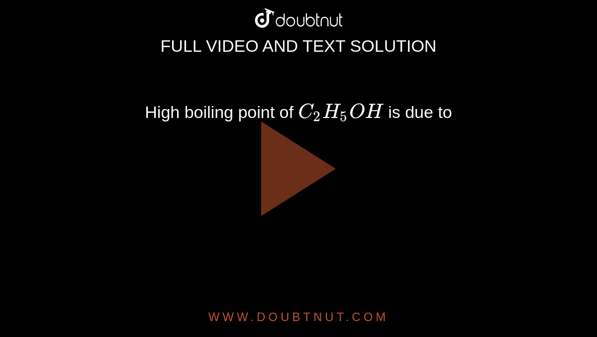 Boiling Point Of C2H5Oh Is Higher As Compared To C2H5Sh On Account Of .