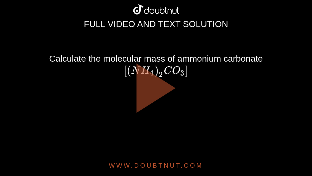 Calculate The Molecular Mass Of Ammonium Carbonate [(Nh4)2Co3]