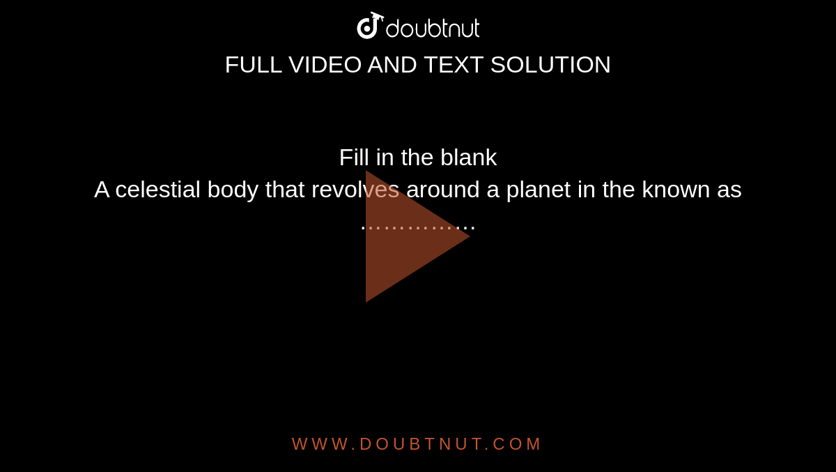 A Celestial Body That Revolves Around A Planet Is Known As .
