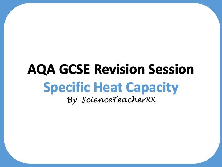 AQA GCSE Specific Heat Capacity Revision Session Teaching Resources