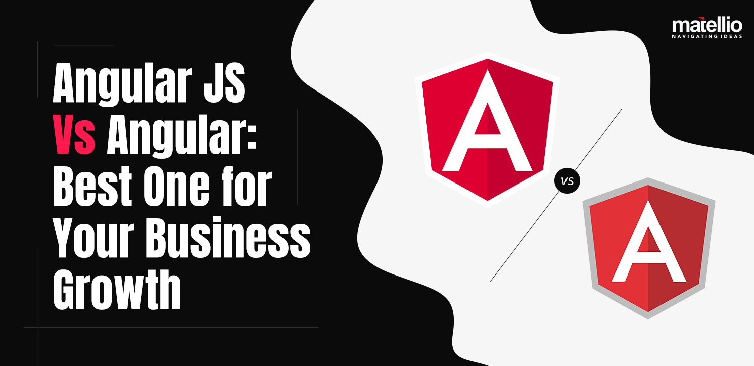 Angular JS Vs Angular Best One for Your Business Growth Matellio Inc