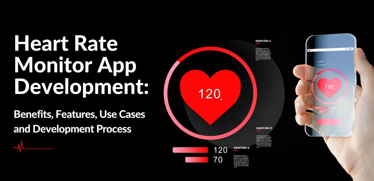 Heart Rate Monitor App Development Benefits, Features, Use Cases and Development Process