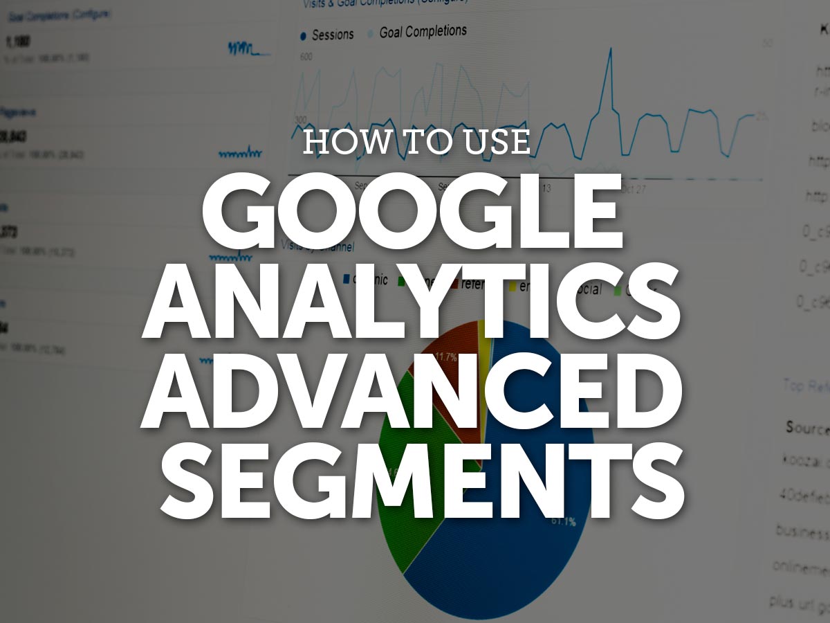 How to Use Google Analytics Advanced Segments