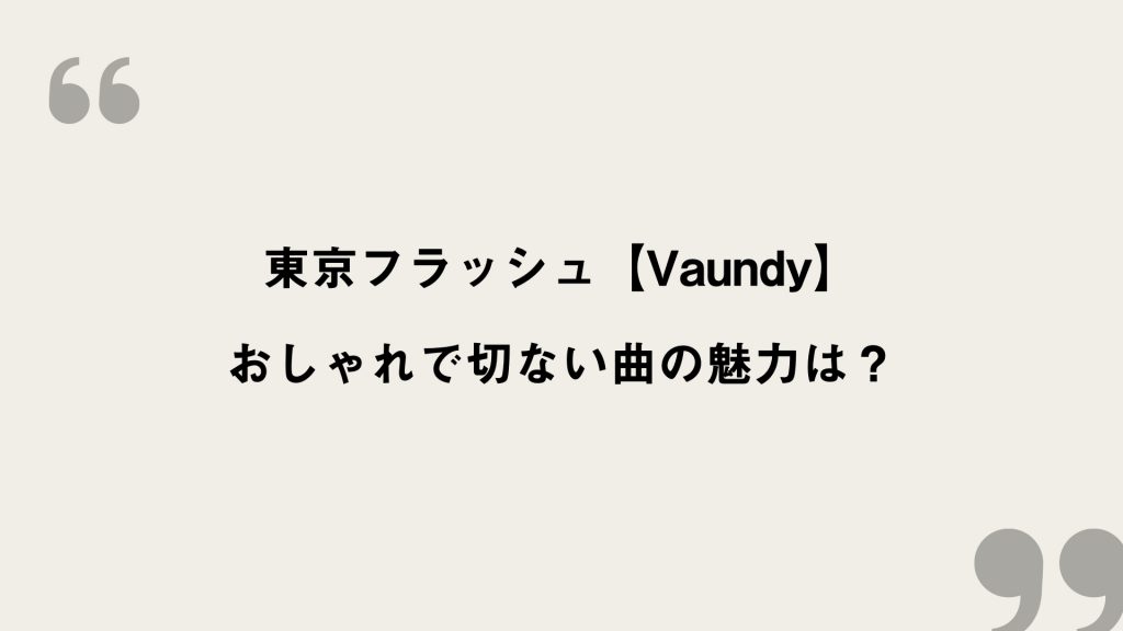 東京フラッシュ【Vaundy】歌詞の意味を考察！おしゃれで切ない曲の魅力は？ FRAMU.Media