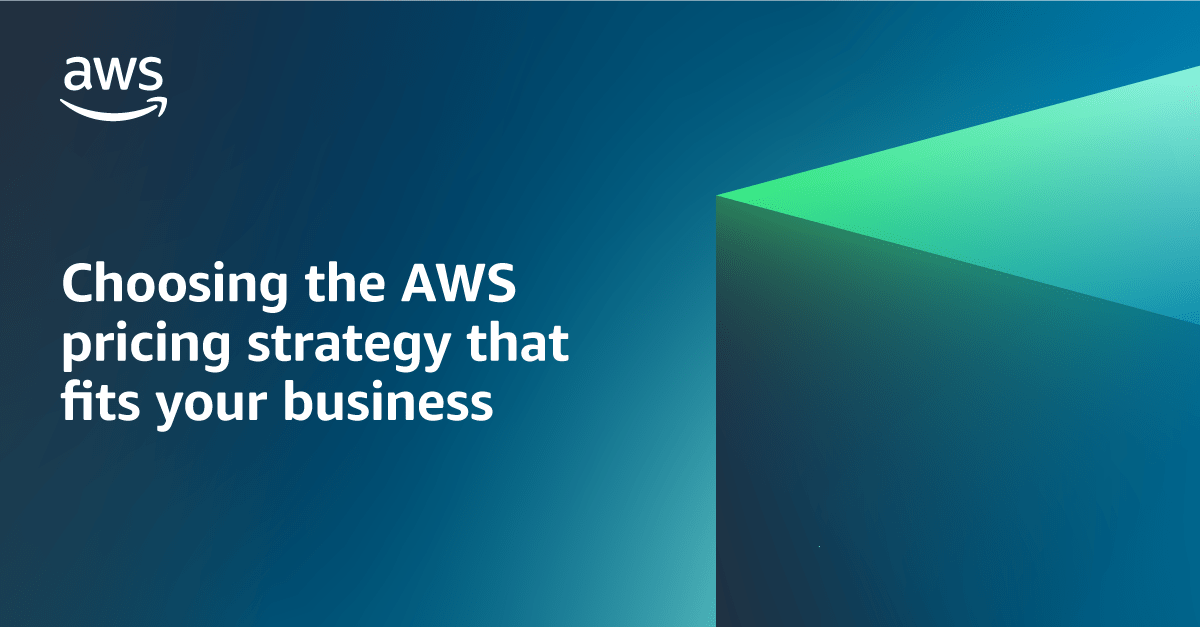 Choosing the AWS pricing strategy that fits your business AWS Cloud Financial Management
