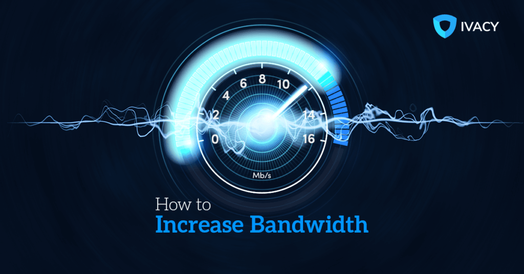 14 Awesome Tips on How to Increase Your Bandwidth Ivacy VPN