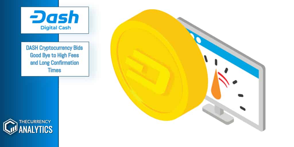 DASH Cryptocurrency Bids Good Bye to High Fees and Long