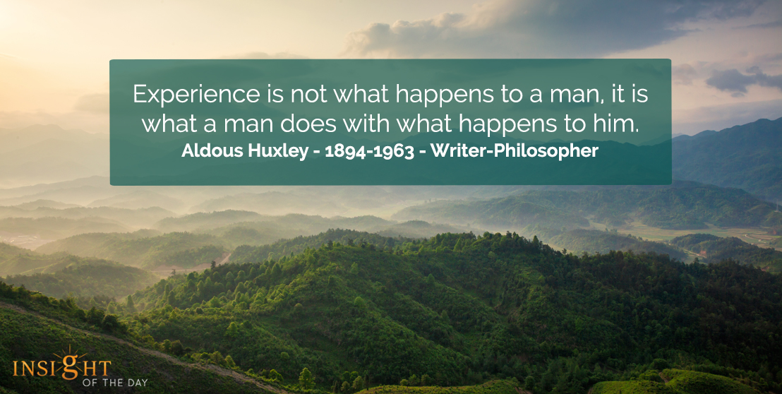 Experience is not what happens to a man, it is what a man does with