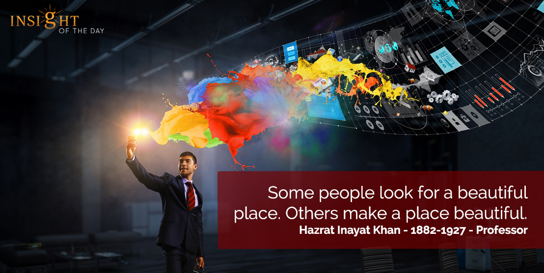 Some people look for a beautiful place. Others make a place beautiful