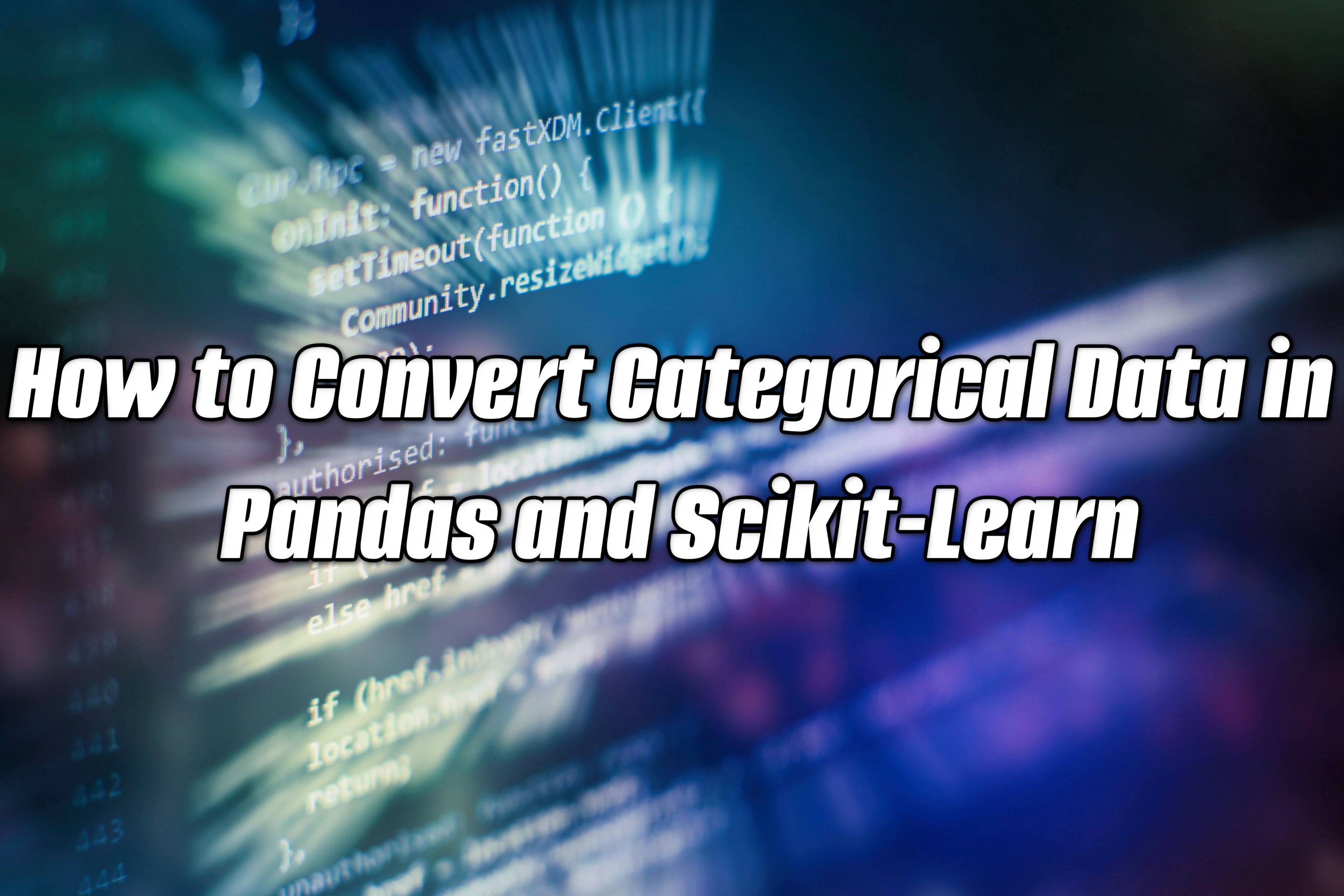 How to Convert Categorical Data in Pandas and Scikitlearn